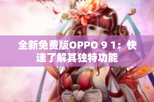 全新免費版OPPO 9 1：快速了解其獨特功能