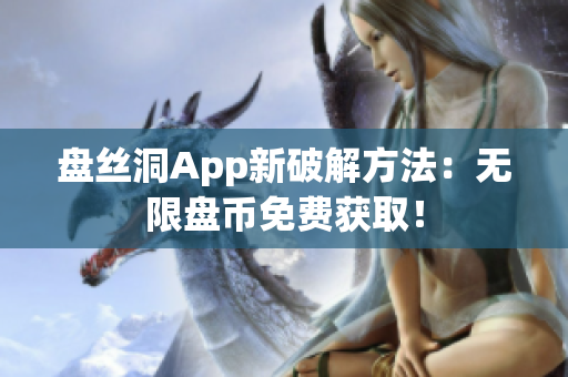 盤絲洞App新破解方法：無限盤幣免費(fèi)獲??！