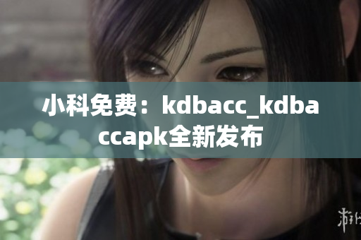 小科免費：kdbacc_kdbaccapk全新發(fā)布