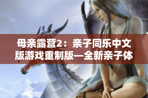 母親露營2：親子同樂中文版游戲重制版—全新親子體驗！